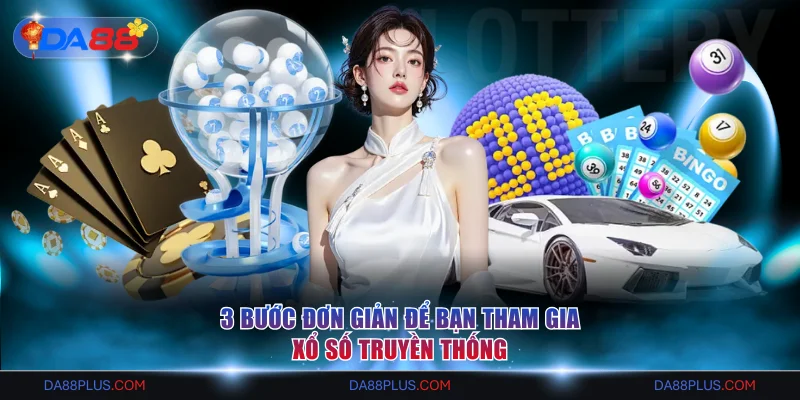 3 bước đơn giản để bạn tham gia xổ số truyền thống