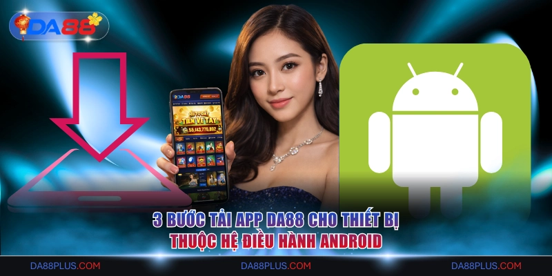 3 bước tải app DA88 cho thiết bị thuộc hệ điều hành Android