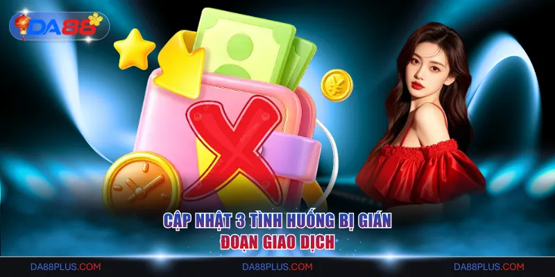 Cập nhật 3 tình huống bị gián đoạn giao dịch