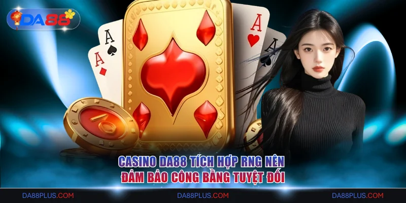 Casino DA88 tích hợp RNG nên đảm bảo công bằng tuyệt đối