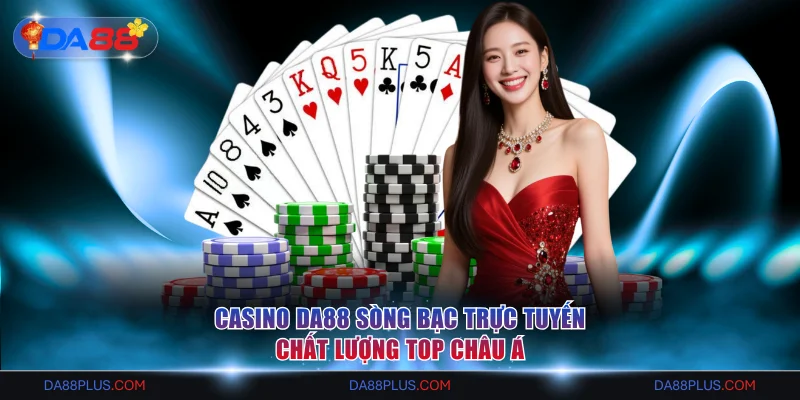 Casino DA88 Sòng Bạc Trực Tuyến Chất Lượng Top Châu Á