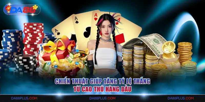 Chiến thuật giúp tăng tỷ lệ thắng từ cao thủ hàng đầu