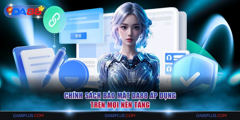 Chính sách bảo mật DA88 áp dụng trên mọi nền tảng