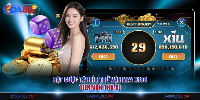 Đặt cược Tài Xỉu thử vận may x180 tiền vốn thú vị