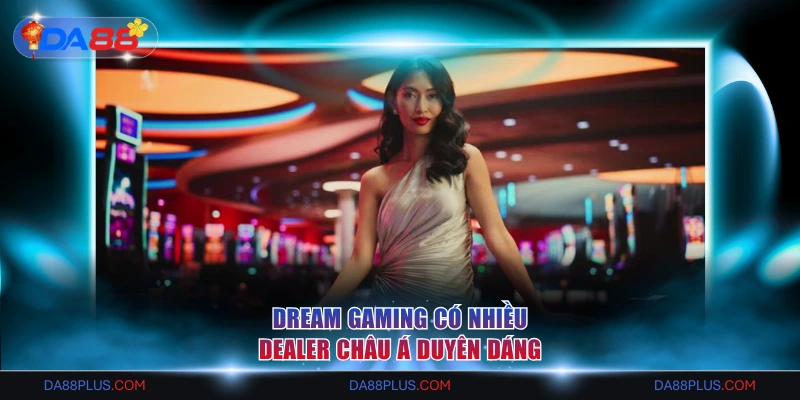 Dream Gaming có nhiều Dealer Châu Á duyên dáng
