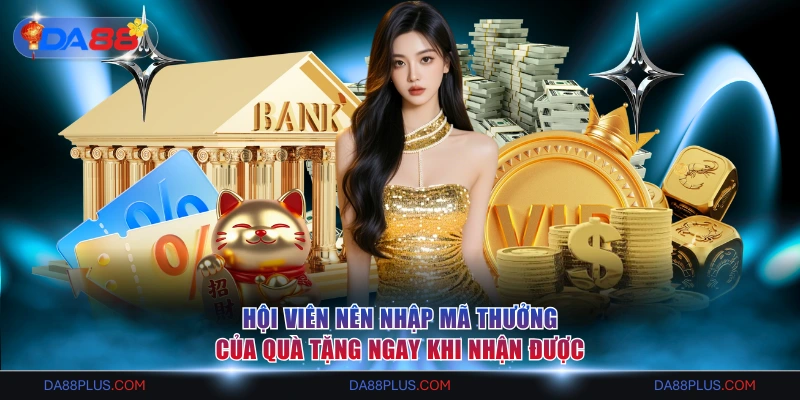Hội viên nên nhập mã thưởng của quà tặng ngay khi nhận được