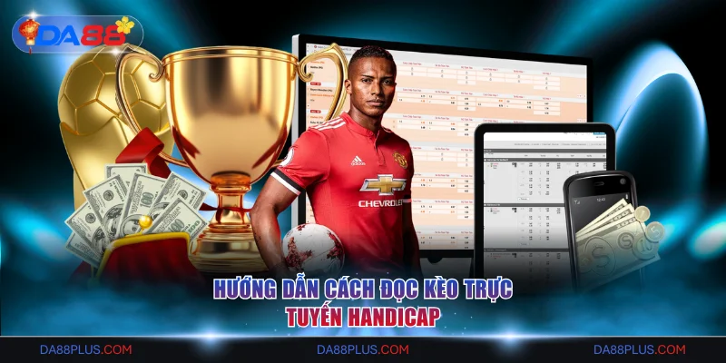 Hướng dẫn cách đọc kèo trực tuyến Handicap