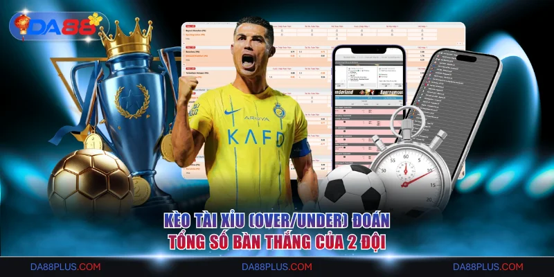 Kèo tài xỉu (Over/Under) đoán tổng số bàn thắng của 2 đội