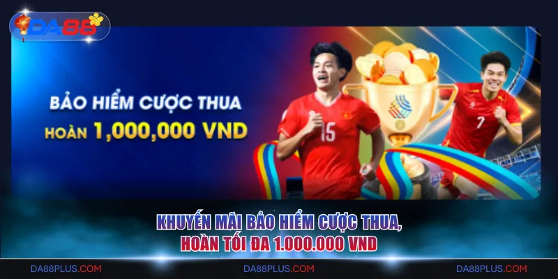 Khuyến mãi Bảo Hiểm Cược Thua, Hoàn Tối Đa 1.000.000 VND