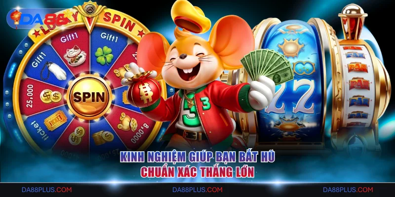 Kinh nghiệm giúp bạn bắt hũ chuẩn xác thắng lớn