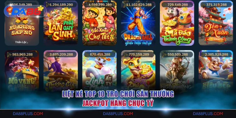 Liệt kê top 10 trò chơi săn thưởng Jackpot hàng chục tỷ