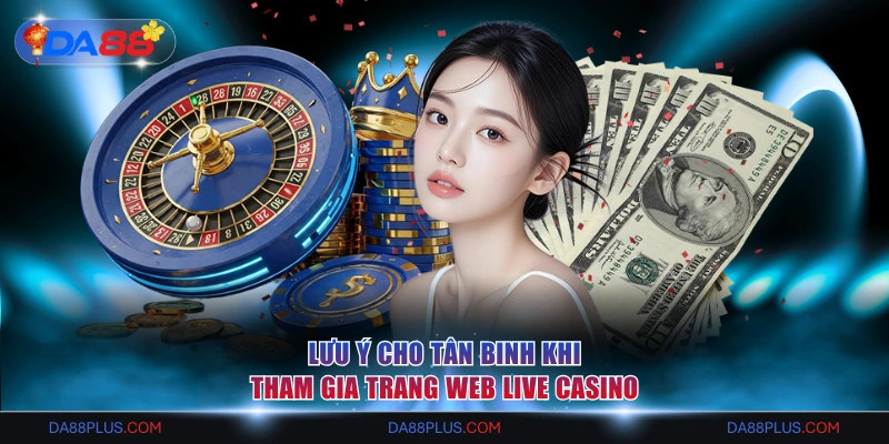 Lưu ý cho tân binh khi tham gia trang web Live Casino