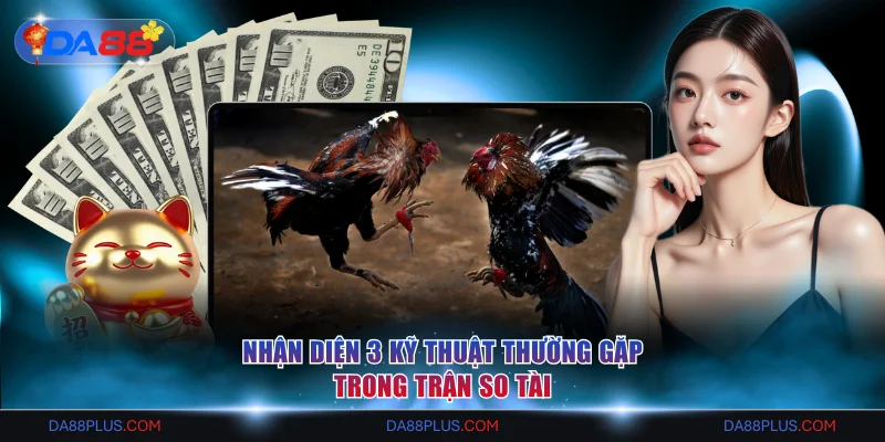 Nhận diện 3 kỹ thuật thường gặp trong trận so tài