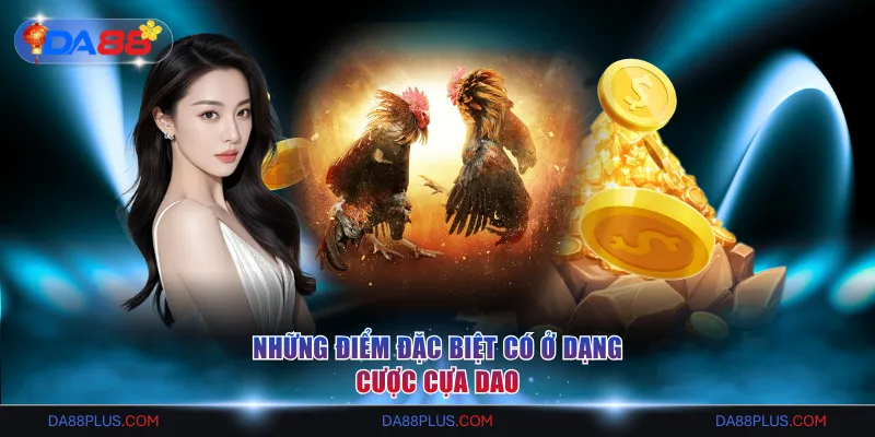 Những điểm đặc biệt có ở dạng cược cựa dao