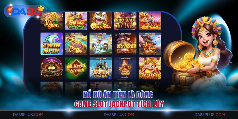 Nổ hũ ăn tiền là dòng game slot jackpot tích lũy