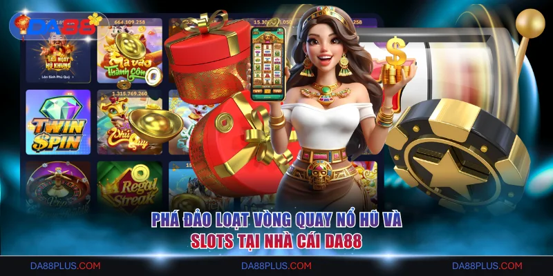 Phá đảo loạt vòng quay Nổ hũ và Slots tại nhà cái DA88