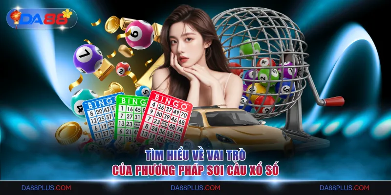 Tìm hiểu về vai trò của phương pháp soi cầu xổ số
