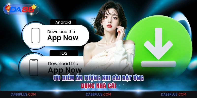 Ưu điểm ấn tượng khi cài đặt ứng dụng nhà cái