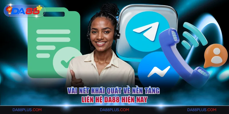 Vài nét khái quát về nền tảng liên hệ DA88 hiện nay