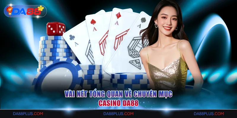 Vài nét tổng quan về chuyên mục casino DA88