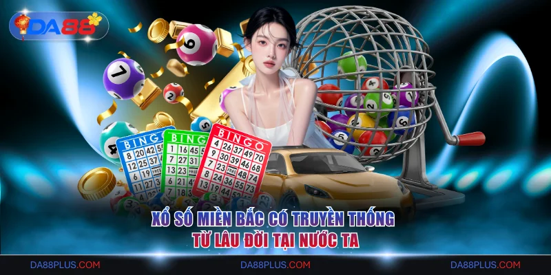 Xổ số miền Bắc có truyền thống từ lâu đời tại nước ta