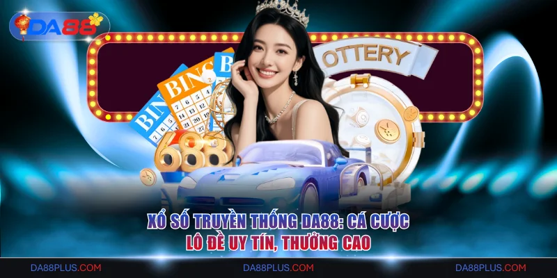 Xổ Số Truyền Thống DA88: Cá Cược Lô Đề Uy Tín, Thưởng Cao