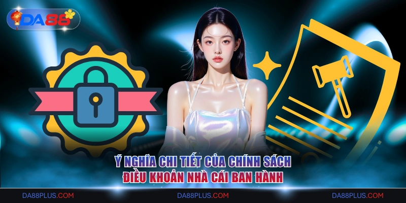 Ý nghĩa chi tiết của chính sách điều khoản nhà cái ban hành
